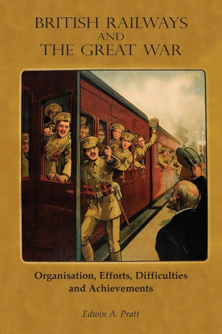 BRITISH RAILWAYS AND THE GREAT WAR ORGANISATION, EFFORTS, DIFFICULTIES AND ACHIEVEMENTS